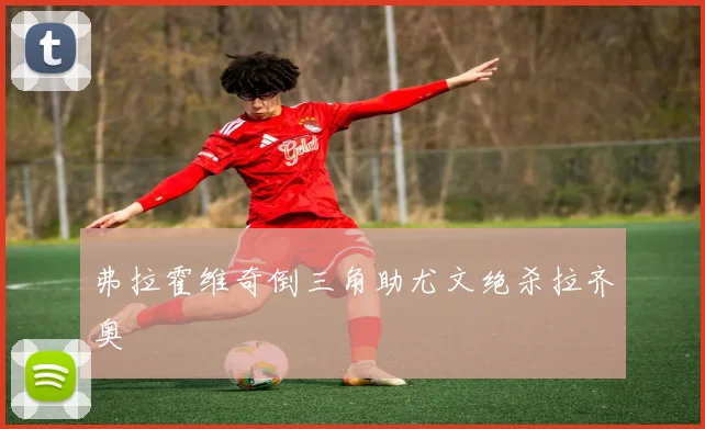 弗拉霍维奇倒三角助尤文绝杀拉齐奥