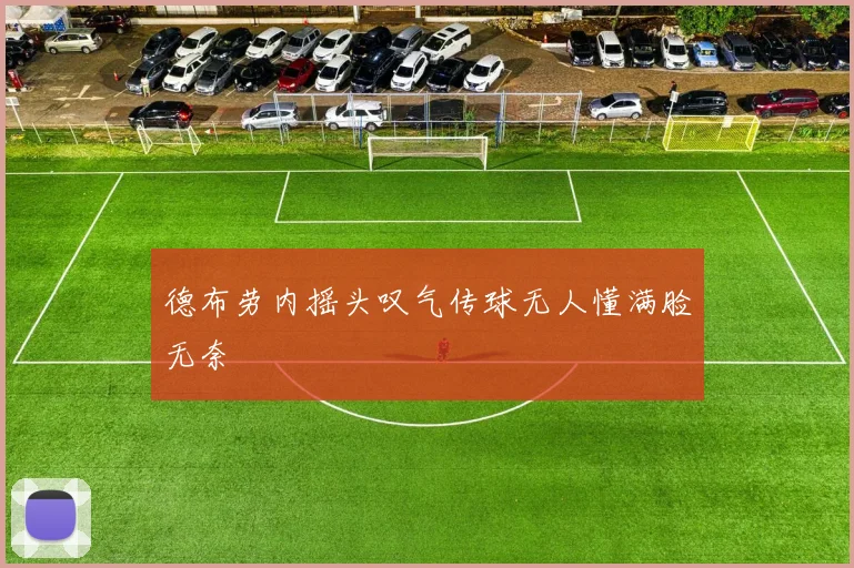 德布劳内摇头叹气传球无人懂满脸无奈