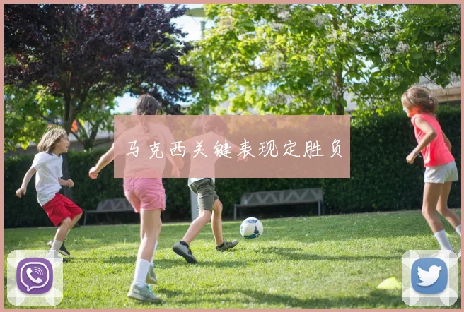 马克西关键表现定胜负