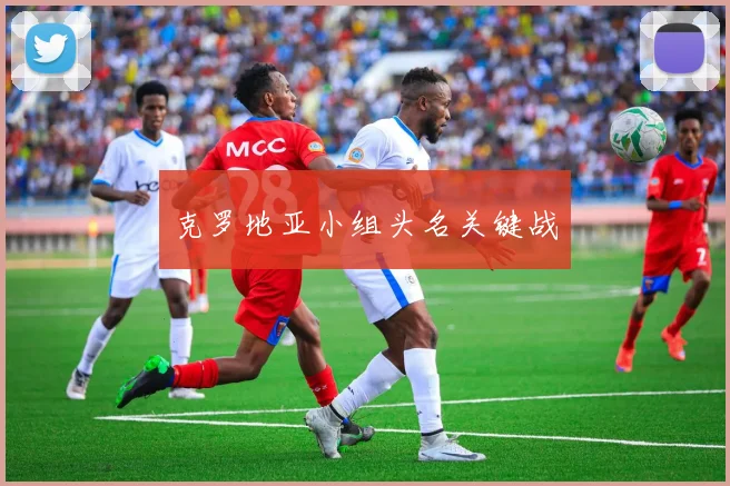 克罗地亚小组头名关键战