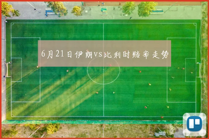 6月21日伊朗vs比利时赔率走势