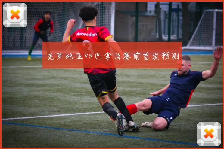 克罗地亚vs巴拿马赛前首发预测