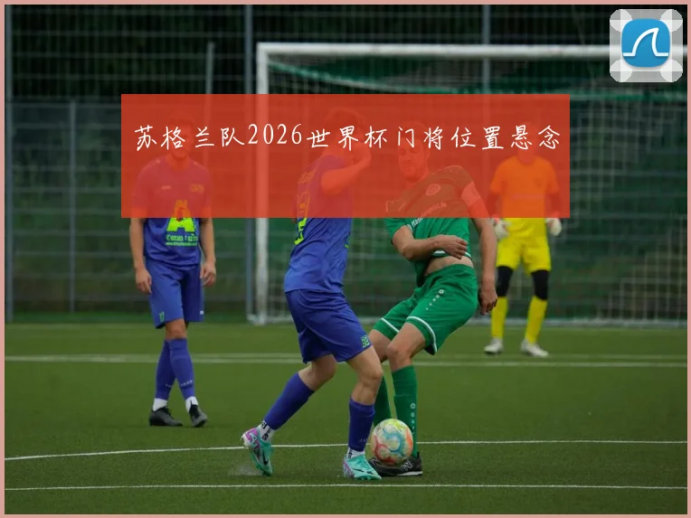 苏格兰队2026世界杯门将位置悬念