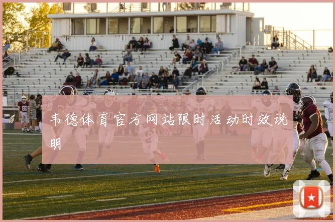 韦德体育官方网站限时活动时效说明