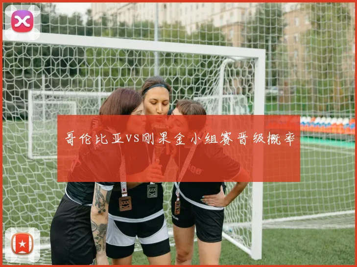 哥伦比亚vs刚果金小组赛晋级概率