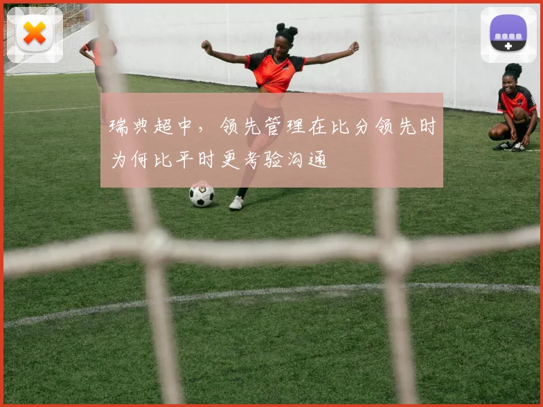 瑞典超中,领先管理在比分领先时为何比平时更考验沟通