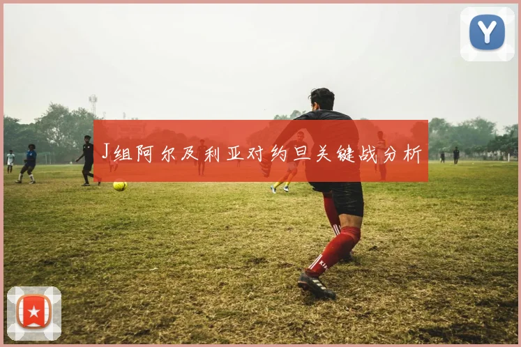 J组阿尔及利亚对约旦关键战分析