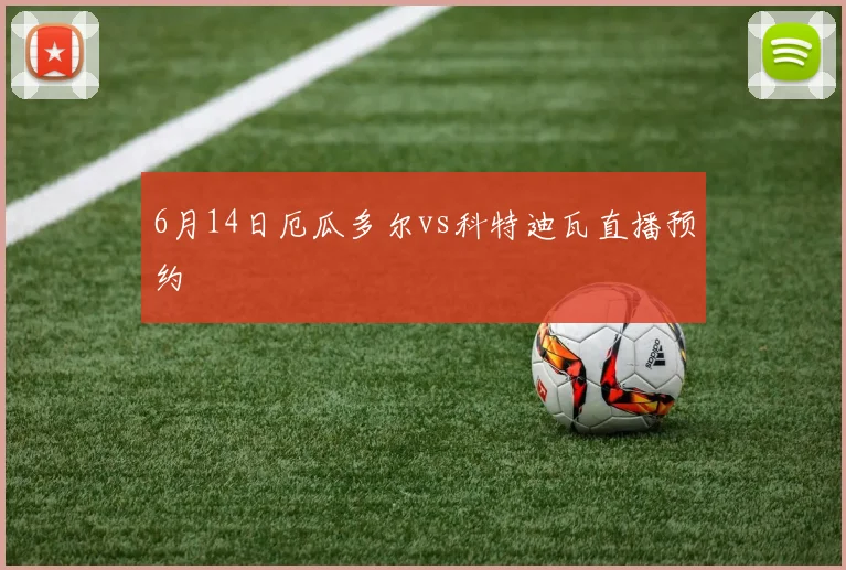 6月14日厄瓜多尔vs科特迪瓦直播预约