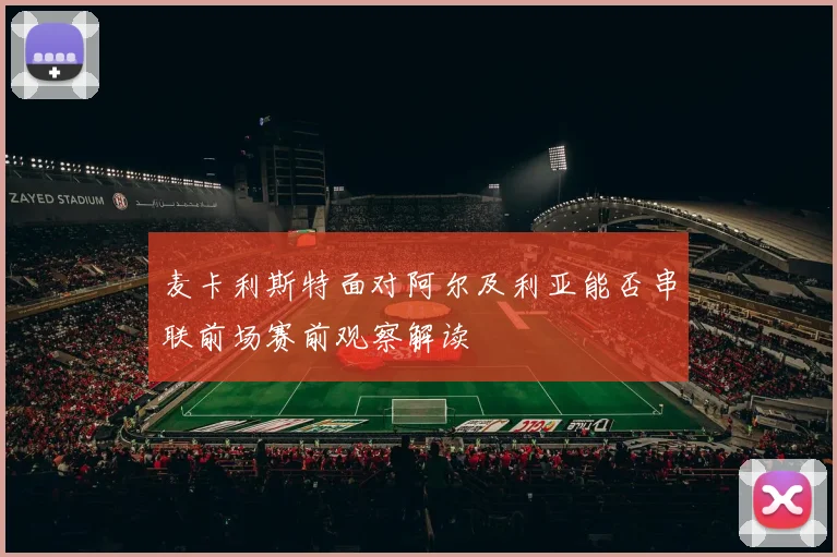 麦卡利斯特面对阿尔及利亚能否串联前场赛前观察解读